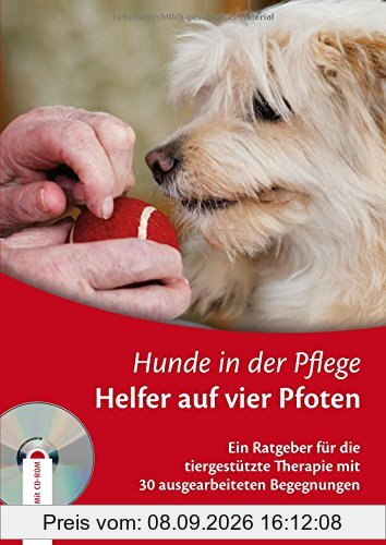 Hunde in der Pflege: Helfer auf vier Pfoten: Ein Ratgeber für die tiergestützte Therapie mit 30 ausgearbeiteten Begegnungen