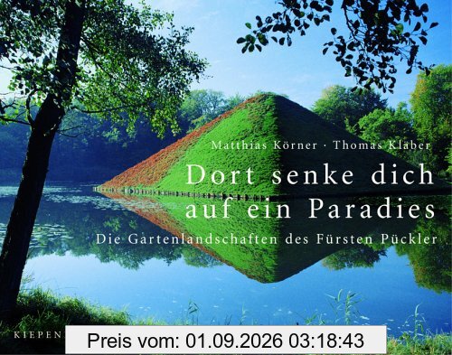 Dort senke dich auf ein Paradies: Die Gartenlandschaften des Fürsten Pückler