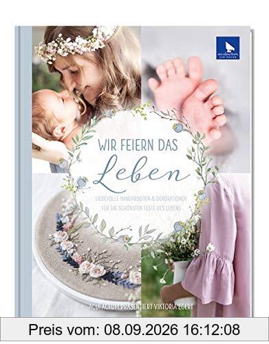 Wir feiern das Leben: Liebevolle Handarbeiten & Dekorationen für die schönsten Feste des Lebens
