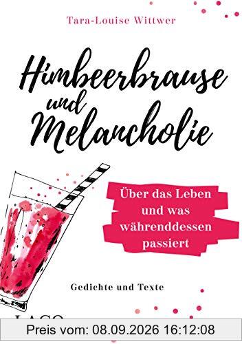 Himbeerbrause und Melancholie: Gedichte und Texte: Über das Leben und was währenddessen passiert