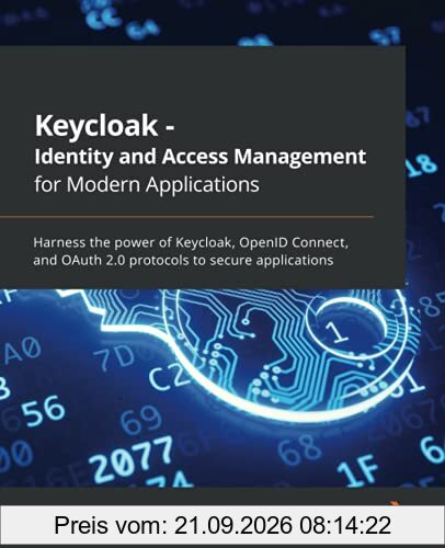 Keycloak - Identity and Access Management for Modern Applications: Harness the power of Keycloak, OpenID Connect, and OAuth 2.0 protocols …
