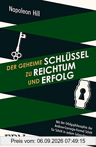 Der geheime Schlüssel zu Reichtum und Erfolg: Mit der Erfolgsphilosophie der Andrew-Carnegie-Formel Schritt für Schritt in jedem Lebensbereich erfolgreich werden