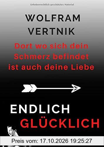 Dort wo sich dein Schmerz befindet ist auch deine Liebe: Endlich glücklich