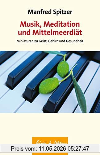 Manfred Spitzer Musik, Meditation Und Mittelmeerdiät, Miniaturen Zu Geist, Gehirn Und Gesundheit (Wissen & Leben)