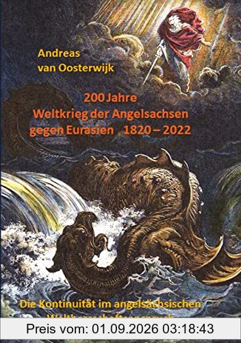 200 Jahre Weltkrieg der Angelsachsen gegen Eurasien 1820 - 2022: Die Kontinuität im angelsächsischen Weltherrschaftsanspruch