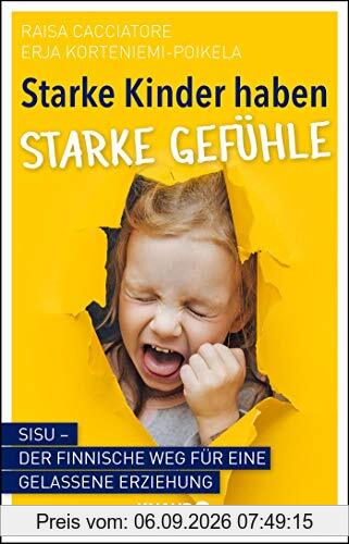 Starke Kinder haben starke Gefühle: Sisu - Der finnische Weg für eine gelassene Erziehung