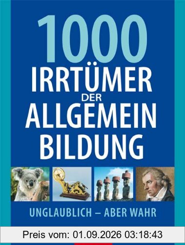 1000 Irrtümer der Allgemeinbildung: Unglaublich - aber wahr