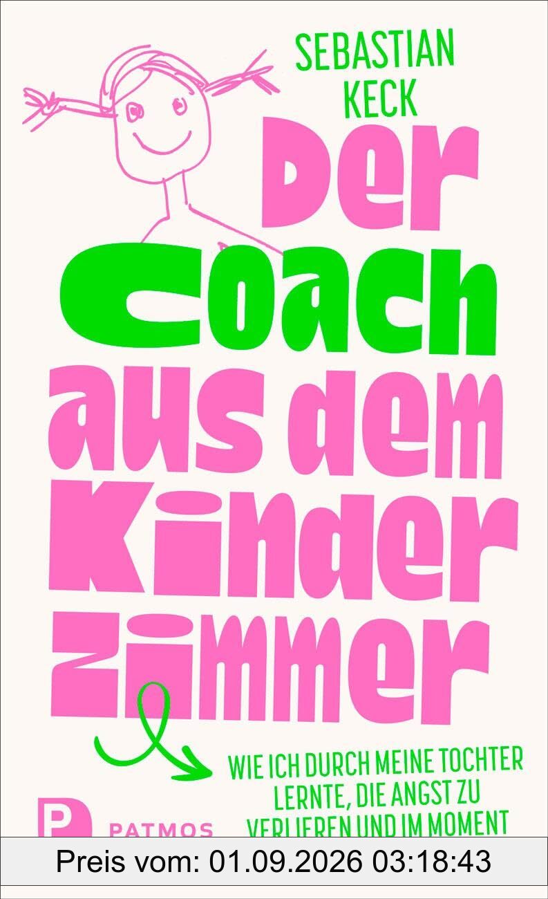 Der Coach aus dem Kinderzimmer: Wie ich durch meine Tochter lernte, die Angst zu verlieren und im Moment zu leben