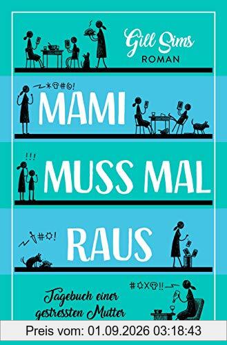 Mami muss mal raus.: Tagebuch einer gestressten Mutter