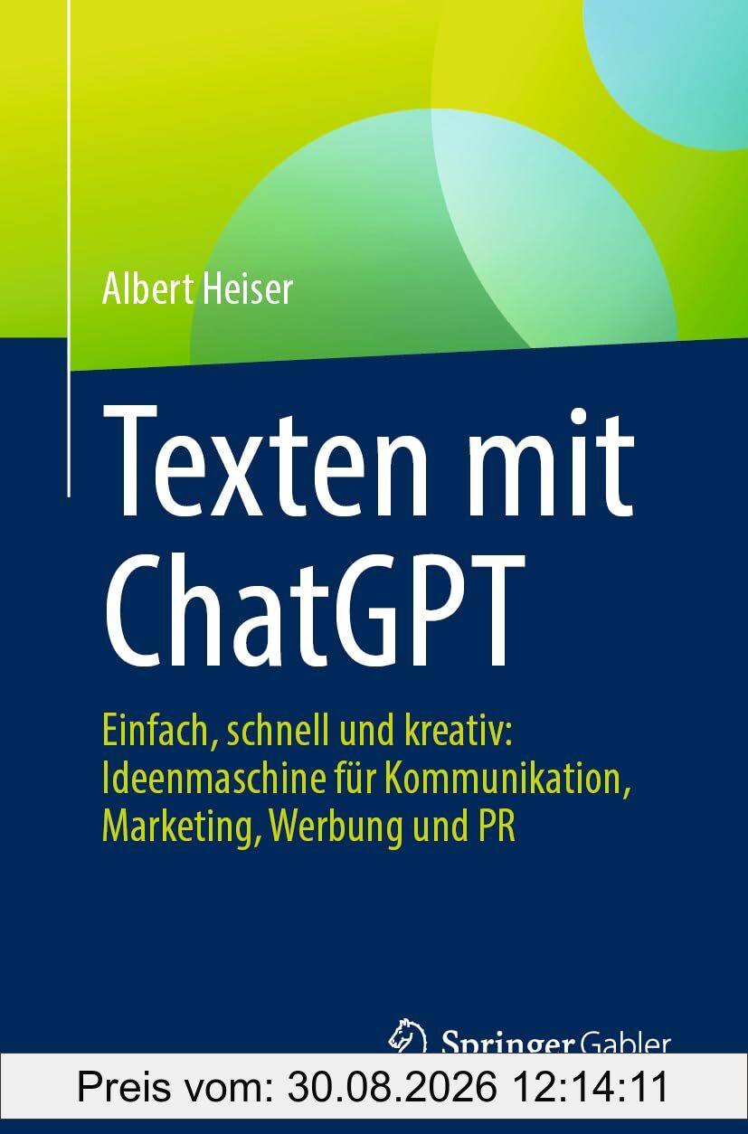 Texten mit ChatGPT: Einfach, schnell und kreativ: Ideenmaschine für Kommunikation, Marketing, Werbung und PR