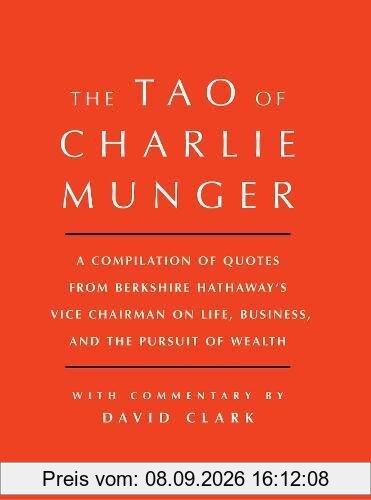 Tao of Charlie Munger: A Compilation of Quotes from Berkshire Hathaway's Vice Chairman on Life, Business, and the Pursuit of Wealth With Commentary by David Clark