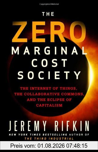 Jeremy Rifkin The Zero Marginal Cost Society, The Internet Of Things, The Collaborative Commons, And The Eclipse Of Capitalism