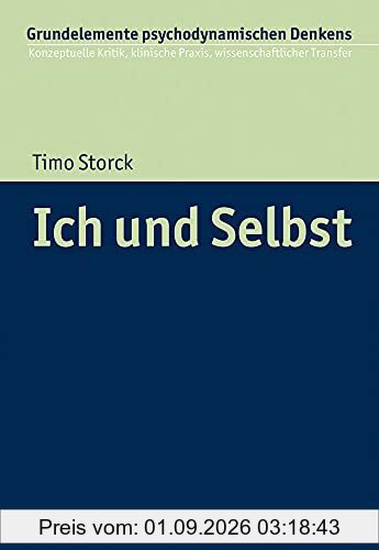 Ich und Selbst (Grundelemente psychodynamischen Denkens: Konzeptuelle Kritik, klinische Praxis, wissenschaftlicher Transfer, 7, Band 7)