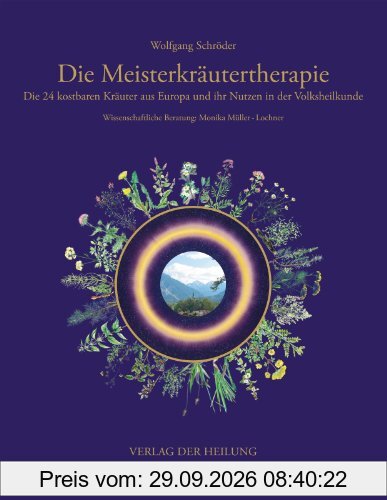 Die Meisterkräutertherapie: Die 24 kostbaren Kräuter aus Europa und ihr Nutzen in der Volksheilkunde