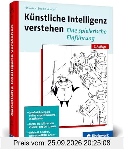 Künstliche Intelligenz verstehen: Der praktische Einstieg ins Fachgebiet KI – Ausprobieren und Weiterprogrammieren, mit Übungen und Glossar