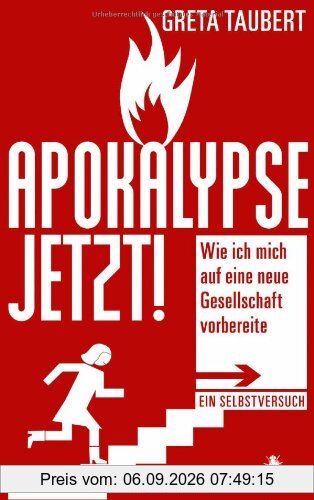 Apokalypse jetzt!: Wie ich mich auf eine neue Gesellschaft vorbereite. Ein Selbstversuch