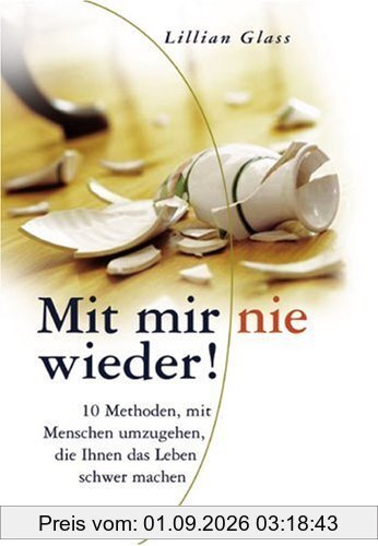 Mit mir nie wieder!: 10 Methoden, mit Menschen umzugehen, die Ihnen das Leben schwer machen