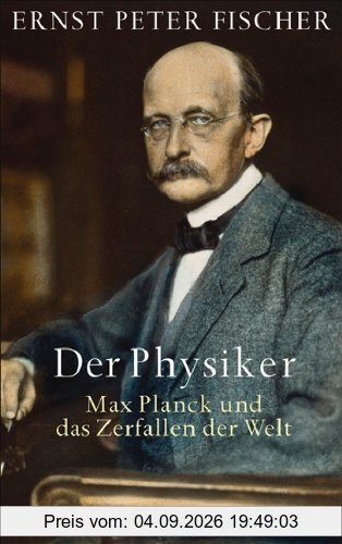 Der Physiker: Max Planck und das Zerfallen der Welt