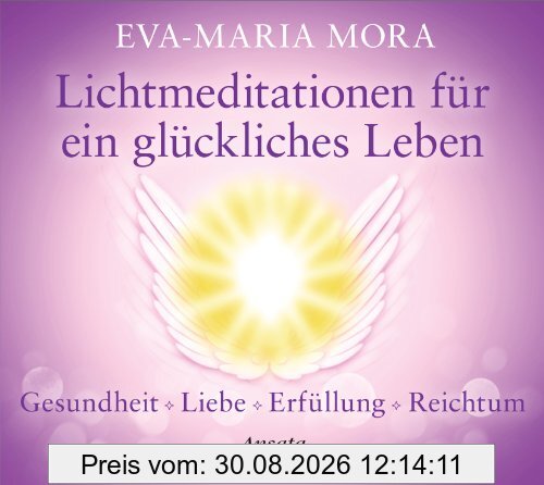 Lichtmeditationen für ein glückliches Leben: Gesundheit - Liebe - Erfüllung - Reichtum