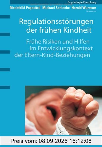 Regulationsstörungen der frühen Kindheit. Frühe Risiken und Hilfen im Entwicklungskontext der Eltern-Kind-Beziehungen