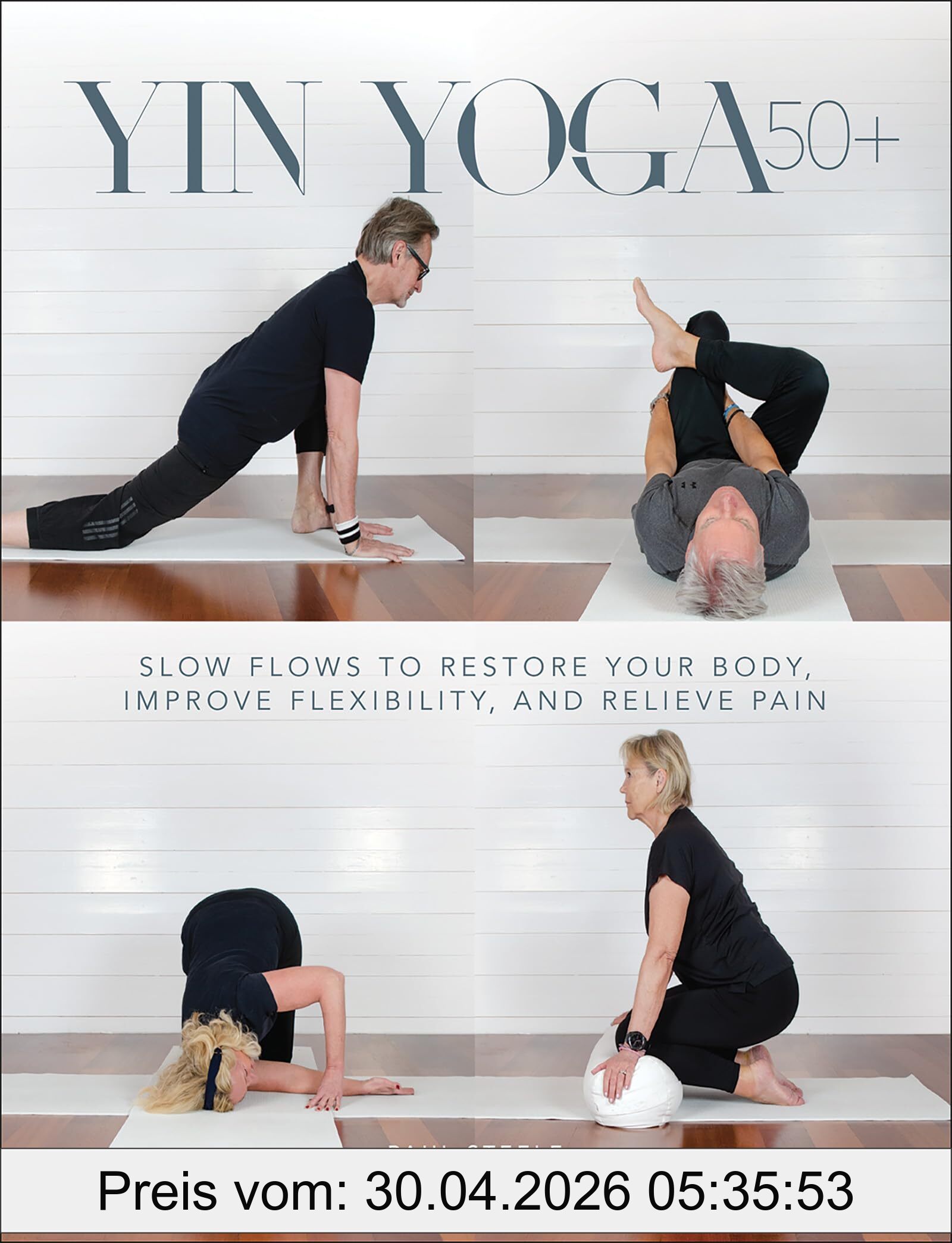 Paul Steele Yin Yoga 50+, Slow Flows To Restore Your Body, Improve Flexibility, And Relieve Pain