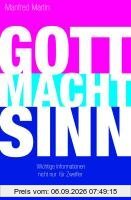 Gott macht Sinn: Wichtige Informationen nicht nur für Zweifler