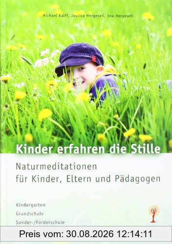 Kinder erfahren die Stille: Naturmeditationen für Kinder, Eltern und Pädagogen
