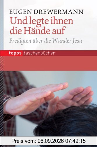 Und legte ihnen die Hände auf: Meditationen über die Wunder Jesu