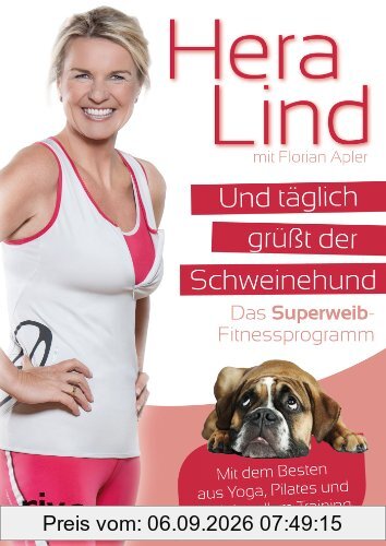 Und täglich grüßt der Schweinehund: Das Superweib-Fitnessprogramm - Mit dem Besten aus Yoga, Pilates und funktionellem Training