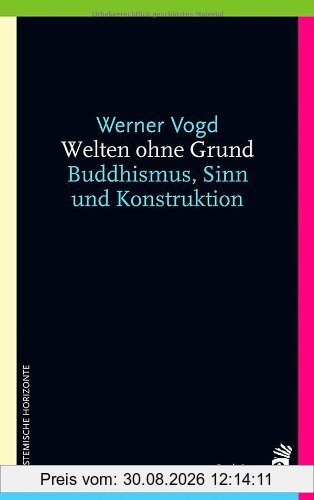 Welten ohne Grund: Buddhismus, Sinn und Konstruktion