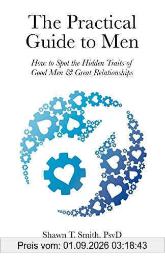 The Practical Guide to Men: How to Spot the Hidden Traits of Good Men and Great Relationships