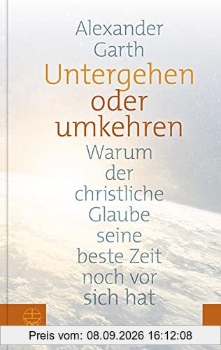 Untergehen oder umkehren. Warum der christliche Glaube seine beste Zeit noch vor sich hat. Religion boomt – nur nicht in Deutschland? Was sich jetzt ändern muss, damit Kirche Zukunft hat!