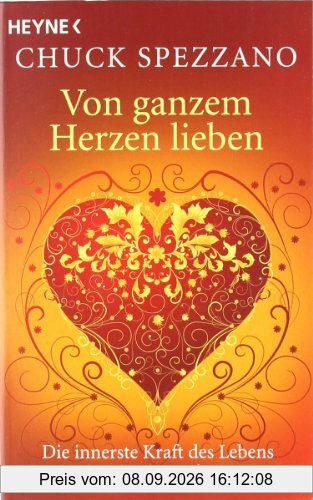 Von ganzem Herzen lieben: Die innerste Kraft des Lebens geben und empfangen