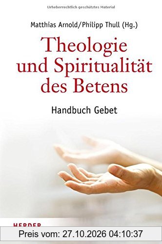 Theologie und Spiritualität des Betens: Handbuch Gebet