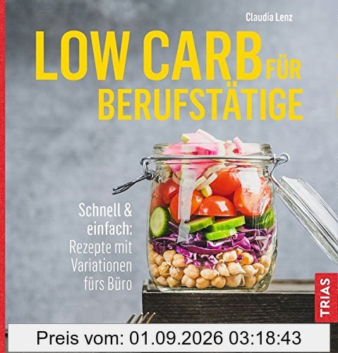 Low Carb für Berufstätige: Schnell & einfach: Rezepte mit Variationen fürs Büro