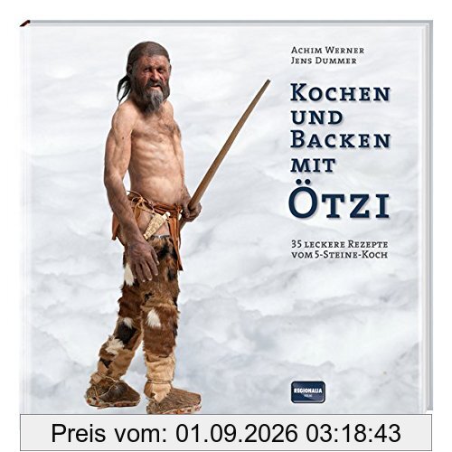 Kochen und Backen mit Ötzi: 35 leckere Rezepte vom 5-Steine-Koch