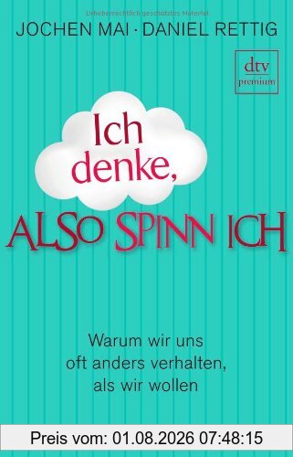 Jochen Mai Ich Denke, Also Spinn Ich, Warum Wir Uns Oft Anders Verhalten, Als Wir Wollen