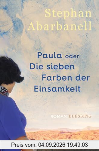 Paula oder Die sieben Farben der Einsamkeit: Roman