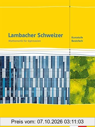 Lambacher Schweizer Mathematik Kursstufe - Basisfach. Ausgabe Baden-Württemberg: Schülerbuch Klassen 11/12 (Lambacher Schweizer. Ausgabe …