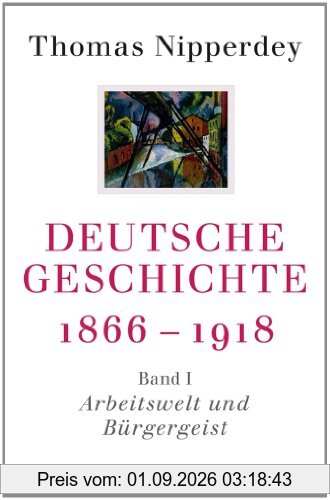 Deutsche Geschichte 1866-1918: Erster Band: Arbeitswelt und Bürgergeist