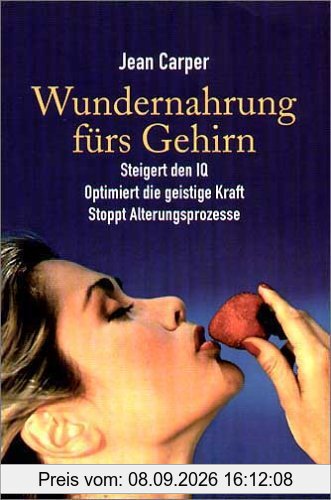 Wundernahrung fürs Gehirn: Steigert den IQ - Optimiert die geistige Kraft - Stoppt Alterungsprozesse