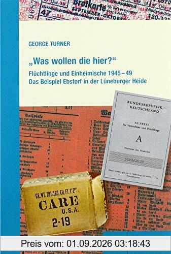 Was wollen die hier? Flüchtlinge und Einheimische 1945 49. Das Beispiel Ebstorf in der Lüneburger Heide