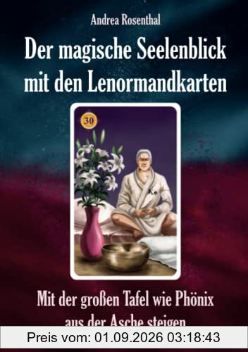 Der magische Seelenblick mit den Lenormandkarten: Mit der großen Tafel wie Phönix aus der Asche steigen