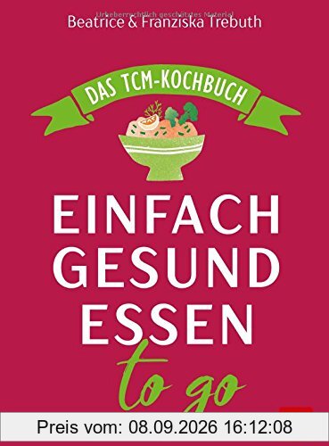 Einfach gesund essen to go: Das TCM-Kochbuch