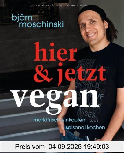 Hier & jetzt vegan: Marktfrisch einkaufen, saisonal kochen