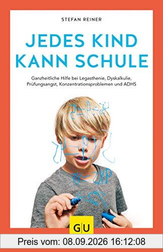 Jedes Kind kann Schule: Ganzheitliche Hilfe bei Legasthenie, Dyskalkulie, Prüfungsangst, Konzentrationsproblemen und ADHS (GU Einzeltitel Partnerschaft & Familie)