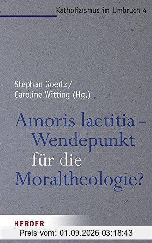 Amoris laetitia - Wendepunkt für die Moraltheologie? (Katholizismus im Umbruch)