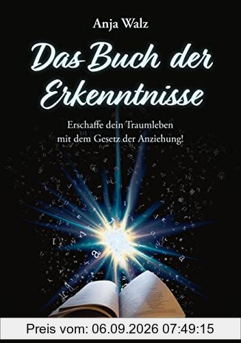 Das Buch der Erkenntnisse: Erschaffe dein Traumleben mit dem Gesetz der Anziehung!