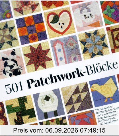501 Patchwork-Blöcke. Die schönsten traditionellen Muster und zauberhafte neue Kreationen für Patchwork und Applikation