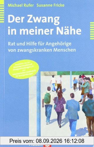 Der Zwang in meiner Nähe. Rat und Hilfe für Angehörige zwangskranker Menschen: Rat und Hilfe für Angehörige von zwangskranken Menschen